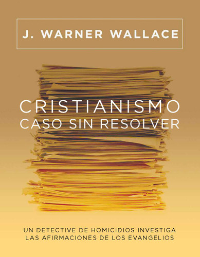 Cristianismo, caso sin resolver: Un detective de homicidios investiga las afirmaciones de los Evangelios (Cold-Case Christianity) (Spanish) book cover by J. Warner Wallace
