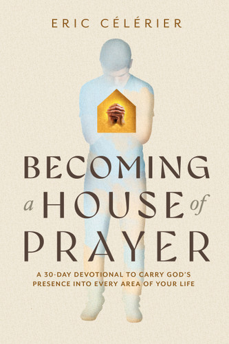 Becoming a House of Prayer: A 30-Day Devotional to Carry God’s Presence into Every Area of Your Life book cover by Eric Célérier