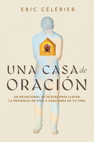 Una casa de oración: Un devocional de 30 días para llevar la presencia de Dios a cada área de tu vida (Becoming a House of Prayer) (Spanish) book cover by Eric Célérier