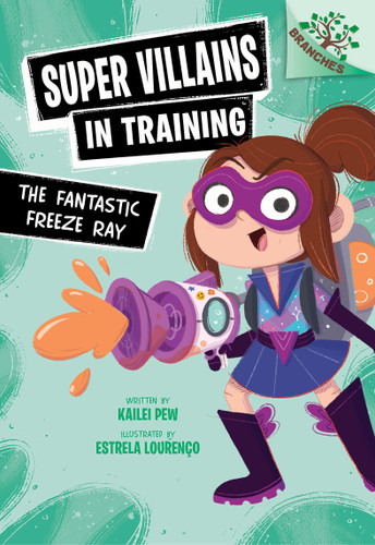 The Fantastic Freeze Ray: A Branches Book (Super Villains in Training #1) (Super Villains in Training) book cover by Kailei Pew