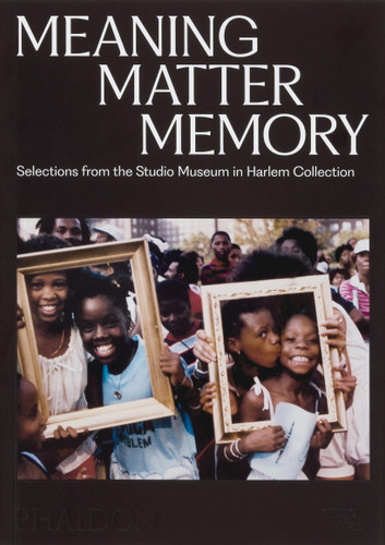 Meaning Matter Memory: Selections from the Studio Museum in Harlem Collection book cover by Connie H. Choi, Mary Schmidt Campbell, Thelma Golden, Kinshasha Holman-Conwill, Lowery Stokes Sims