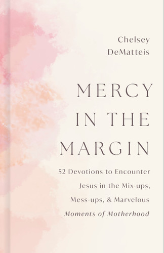 Mercy in the Margin: 52 Devotions to Encounter Jesus in the Mix-Ups, Mess-ups, and Marvelous Moments of Motherhood book cover by Chelsey DeMatteis