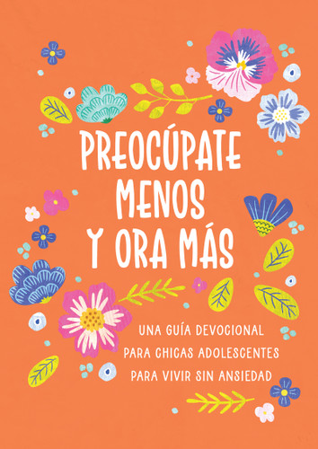 Preocúpate menos y ora más (chicas adolescentes): Una guía devocional para chicas adolescentes para vivir sin ansiedad book cover by JoAnne Simmons