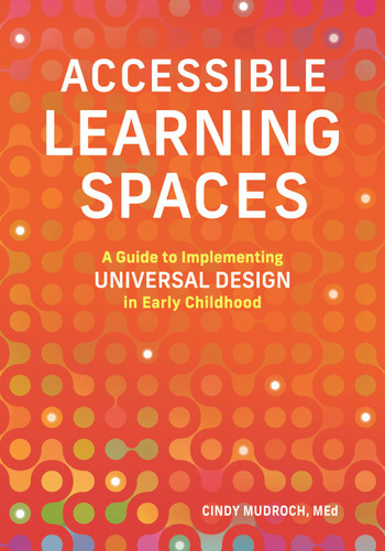 Accessible Learning Spaces: A Guide to Implementing Universal Design in Early Childhood book cover by Cindy Mudroch