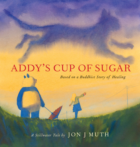 Addy's Cup of Sugar: Based on a Buddhist story of healing (A Stillwater and Friends Book) book cover by Jon J Muth