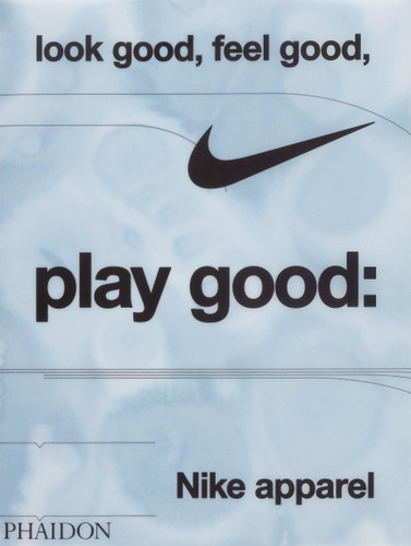 Look Good, Feel Good, Play Good: Nike Apparel book cover by Maisie Skidmore, Nike
