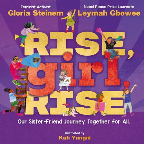 Rise, Girl, Rise: Our Sister-Friend Journey. Together for All. book cover by Gloria Steinem, Leymah Gbowee