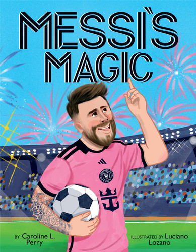 Messi's Magic: How Lionel Messi Became the G.O.A.T. book cover by Caroline L. Perry