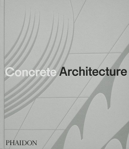 Concrete Architecture: The Ultimate Collection book cover by Phaidon Editors, Sam Lubell, Greg Goldin
