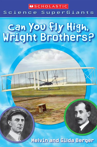Can You Fly High, Wright Brothers? (Scholastic Science Supergiants) book cover by Melvin Berger, Gilda Berger