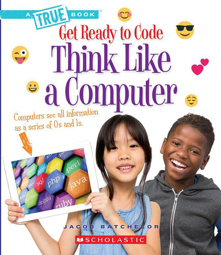 Think Like a Computer (A True Book: Get Ready to Code) (A True Book) book cover by Jacob Batchelor