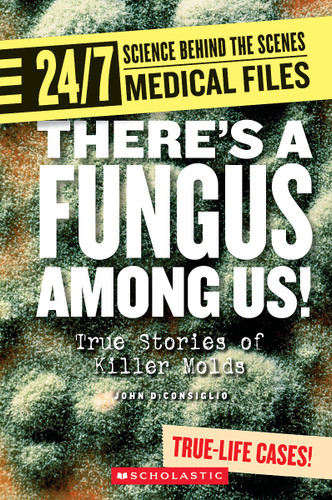 There’s a Fungus Among Us! (24/7: Science Behind the Scenes: Medical Files) (24/7: Science Behind the Scenes) book cover by John DiConsiglio