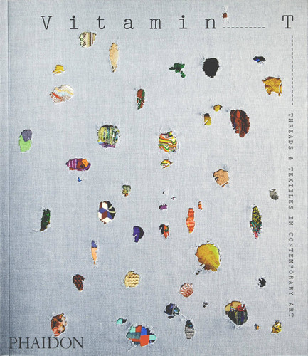 Vitamin T: Threads and Textiles in Contemporary Art book cover by Phaidon Editors