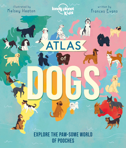 Lonely Planet Kids Atlas of Dogs: 150 Pawsome Breeds From Around the World | Fun Features & Illustrations | Pooch Profiles & Doggy Dictionary | Fascinating Facts (Lonely Planet Kids) book cover by Frances Evans