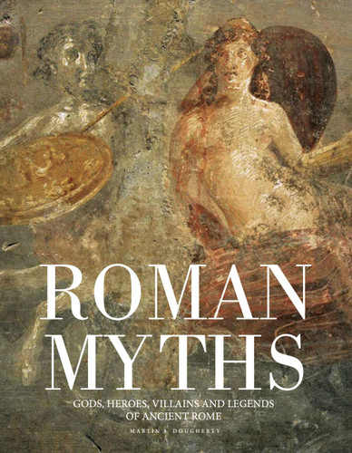 Roman Myths: Gods, Heroes, Villains and Legends of Ancient Rome (Myths & Legends) book cover by Martin J Dougherty