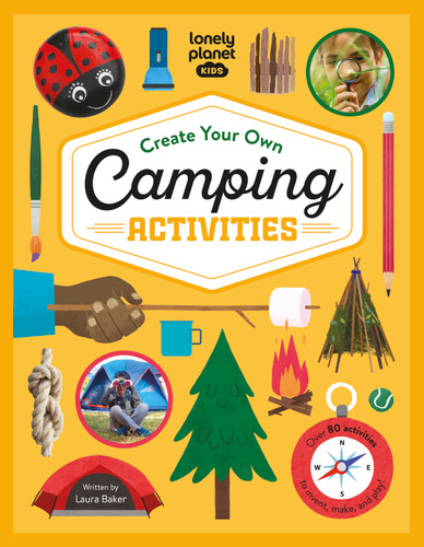 Lonely Planet Kids Create Your Own Camping Activities: 80 Fun Games for Your Next Outdoor Trip | Campground Skills, Stargazing, Journaling & More | Packed with Photos & Instructions (Lonely Planet Kids) book cover by Laura Baker