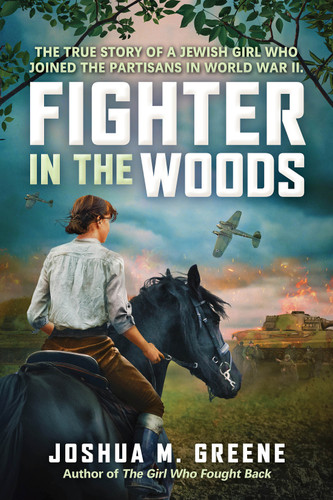 Fighter in the Woods: The True Story of a Jewish Girl who Joined the Partisans in World War II book cover by Joshua M. Greene