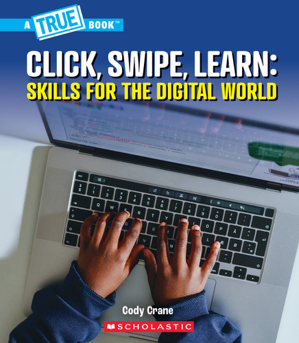 Click, Swipe, Learn: Skills for the Digital World (A True Book: Our Digital World) (A True Book) book cover by Cody Crane