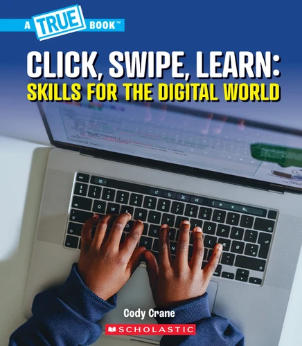 Click, Swipe, Learn: Skills for the Digital World (A True Book: Our Digital World) (A True Book) book cover by Cody Crane