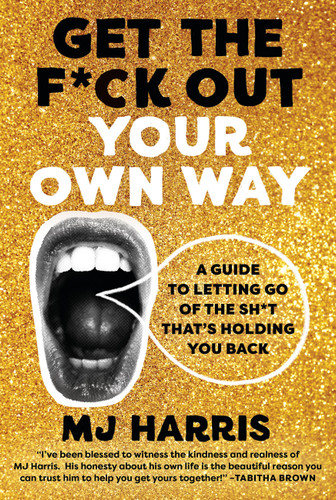 Get The F*ck Out Your Own Way: A Guide to Letting Go of the Sh*t that's Holding You Back book cover by MJ Harris