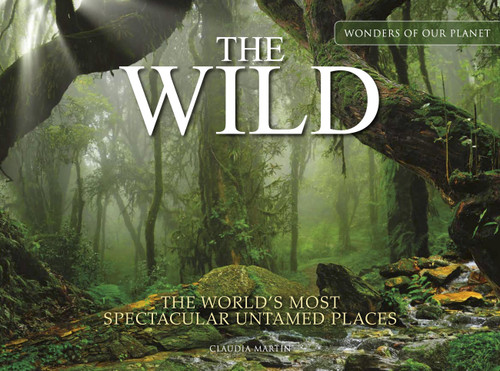 The Wild: The World's Most Spectacular Untamed Places (Amazing Places [Landscape format]) book cover by Claudia Martin