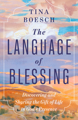 The Language of Blessing: Discovering and Sharing the Gift of Life in God’s Presence book cover by Tina Boesch