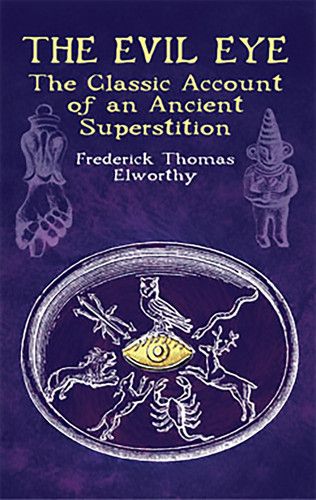 The Evil Eye: The Classic Account of an Ancient Superstition (Dover Occult) book cover by Frederick Thomas Elworthy