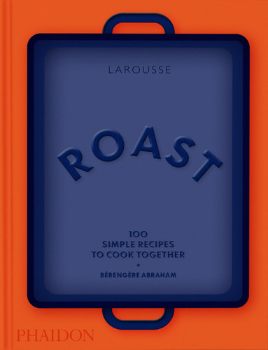 Roast: 100 Simple Recipes to Cook Together book cover by Bérengère Abraham, Larousse
