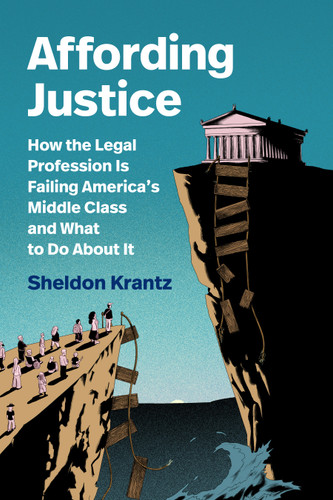 Affording Justice: How the Legal Profession Is Failing America’s Middle Class and What to Do About It book cover by Sheldon Krantz