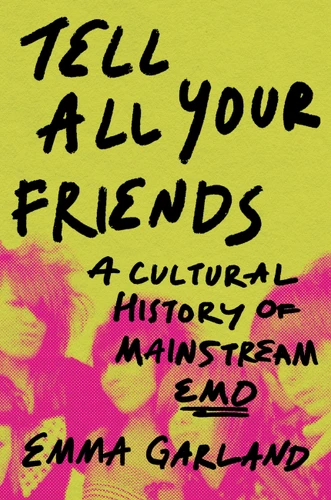 Tell All Your Friends: A Cultural History of Mainstream Emo (2000-2013) book cover by Emma Garland
