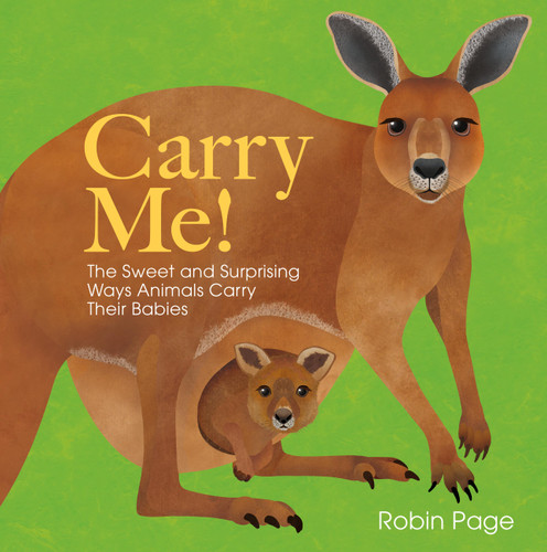 Carry Me!: The Sweet and Surprising Ways Animals Carry Their Babies book cover by Robin Page