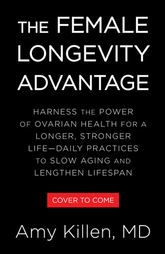 The Female Longevity Advantage: Harness the Power of Ovarian Health for a Longer, Stronger Life—Daily Practices to Slow Aging and Lengthen Lifespan book cover by Amy Killen