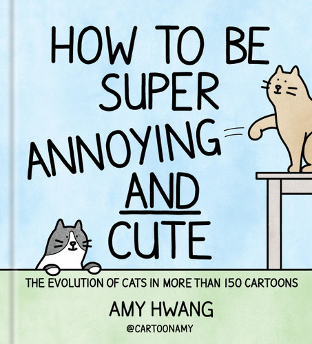 How to Be Super Annoying and Cute: The Evolution of Cats in More Than 150 Cartoons book cover by Amy Hwang