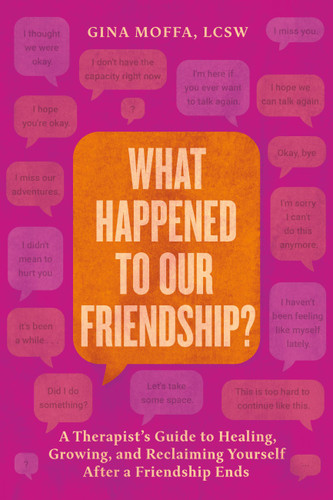 What Happened to Our Friendship?: A Therapist’s Guide to Healing, Growing and Reclaiming Yourself After A Friendship Ends book cover by Gina Moffa