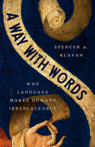 A Way with Words: Why Language Makes Humans Irreplaceable book cover by Spencer A. Klavan