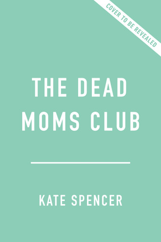 The Dead Moms Club: A Memoir about Death, Grief, and Surviving the Mother of All Losses book cover by Kate Spencer