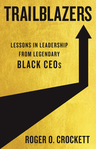 Trailblazers: Lessons in Leadership from Legendary Black CEOs book cover by Roger O. Crockett