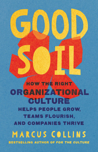 Good Soil: How the Right Organizational Culture Helps People Grow, Teams Flourish, and Companies Thrive book cover by Marcus Collins