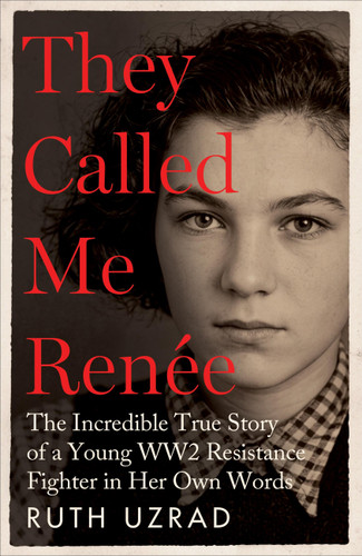 They Called Me Renee: The Incredible True Story of a Young WW2 Resistance Fighter in Her Own Words book cover by Ruth Uzrad