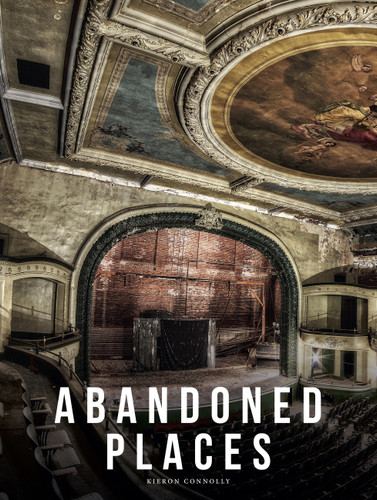Abandoned Places: A photographic exploration of more than 100 worlds we have left behind (Abandoned Places) book cover by Kieron Connolly