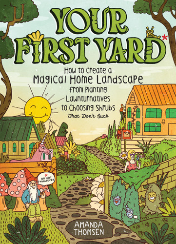 Your First Yard: How to Create a Magical Home Landscape, from Planting Lawnturnatives to Choosing Shrubs That Don't Suck book cover by Amanda Thomsen