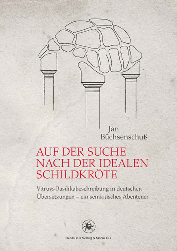 Auf der Suche nach der idealen Schildkröte: Vitruvs Basilikabeschreibung in deutschen Übersetzungen – ein semiotisches Abenteuer book cover by Jan Büchsenschuß