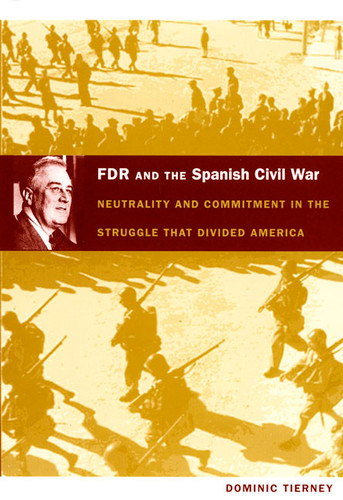 FDR and the Spanish Civil War: Neutrality and Commitment in the Struggle that Divided America (American Encounters/Global Interactions) book cover by Dominic Tierney
