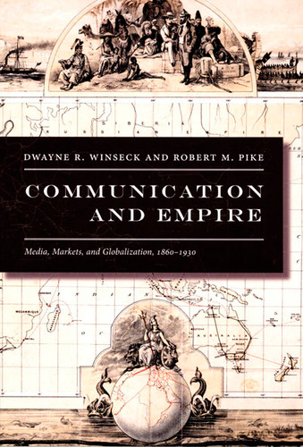 Communication and Empire: Media, Markets, and Globalization, 1860-1930 (American Encounters/Global Interactions) book cover by Dwayne R. Winseck, Robert M. Pike