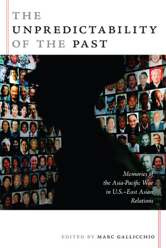 The Unpredictability of the Past: Memories of the Asia-Pacific War in U.S.-East Asian Relations (American Encounters/Global Interactions) book cover by 