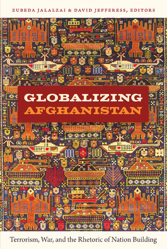 Globalizing Afghanistan: Terrorism, War, and the Rhetoric of Nation Building (American Encounters/Global Interactions) book cover by 