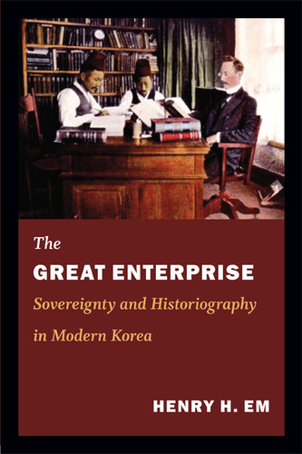 The Great Enterprise: Sovereignty and Historiography in Modern Korea (Asia-Pacific: Culture, Politics, and Society) book cover by Henry Em