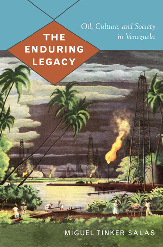The Enduring Legacy: Oil, Culture, and Society in Venezuela (American Encounters/Global Interactions) book cover by Miguel Tinker Salas