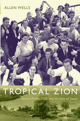Tropical Zion: General Trujillo, FDR, and the Jews of Sosúa (American Encounters/Global Interactions) book cover by Allen Wells
