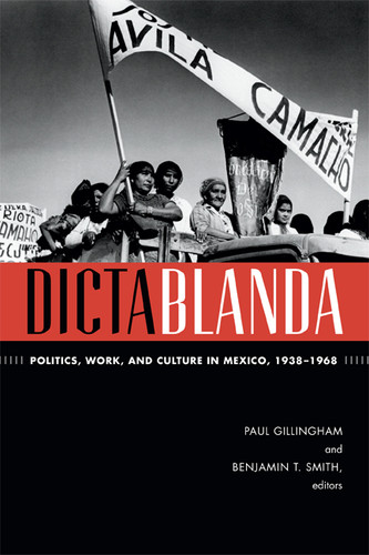 Dictablanda: Politics, Work, and Culture in Mexico, 1938–1968 (American Encounters/Global Interactions) book cover by 